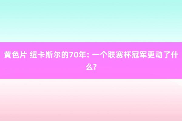 黄色片 纽卡斯尔的70年: 一个联赛杯冠军更动了什么?